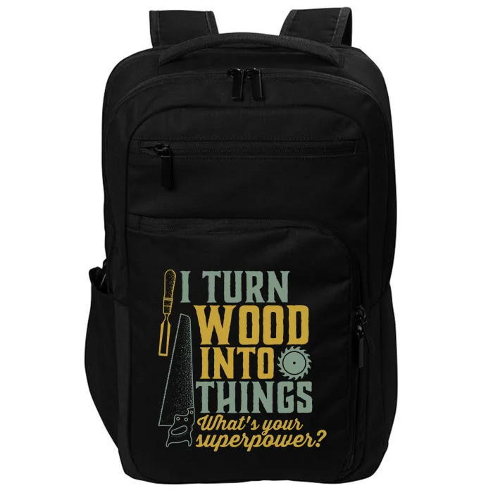 I Turn Wood Into Things Funny Woodworker Carpenter Cute Gift Impact Tech Backpack