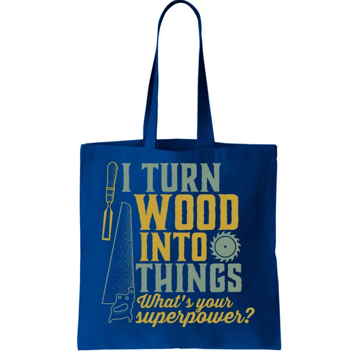 I Turn Wood Into Things Funny Woodworker Carpenter Cute Gift Tote Bag