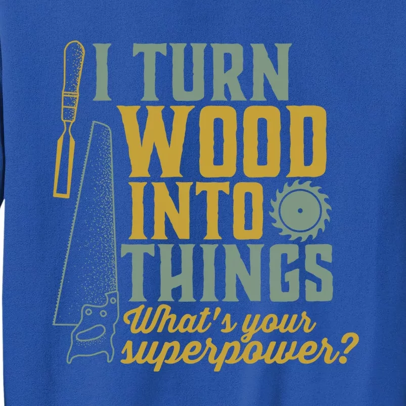 I Turn Wood Into Things Funny Woodworker Carpenter Cute Gift Tall Sweatshirt