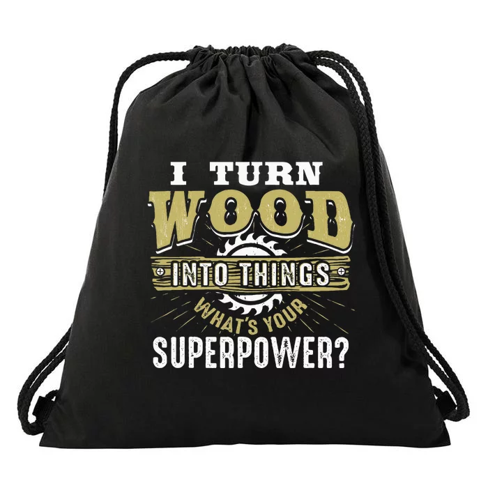 I Turn Wood into Things Superpower  Woodworking Drawstring Bag