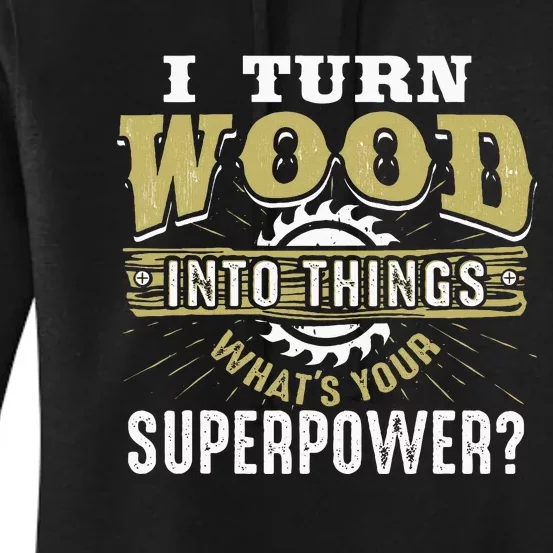 I Turn Wood into Things Superpower  Woodworking Women's Pullover Hoodie