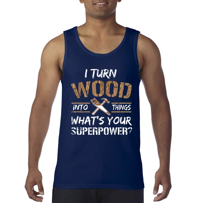 I Turn Wood Into Things Carpenter Woodworking Tank Top