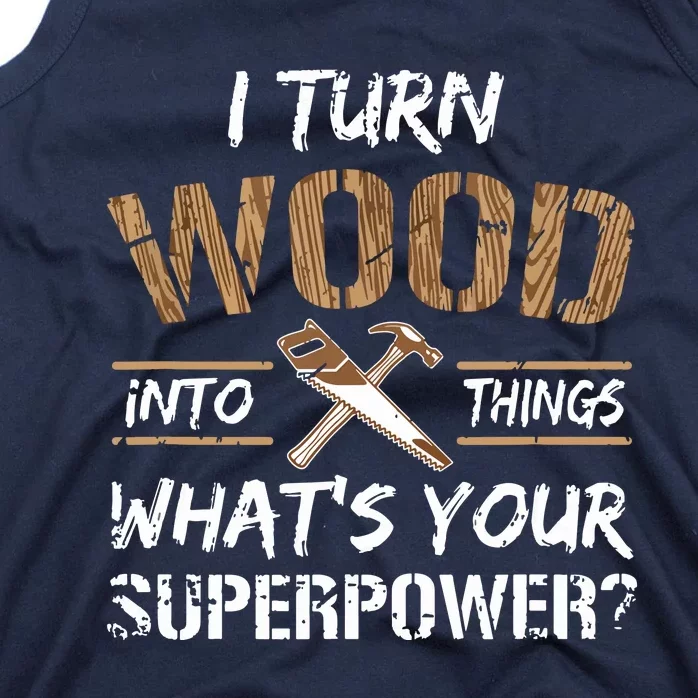 I Turn Wood Into Things Carpenter Woodworking Tank Top