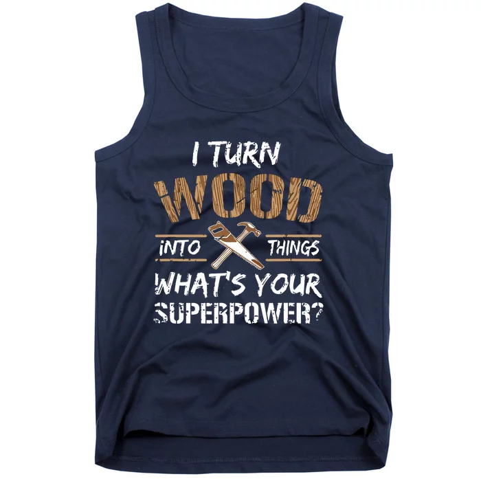 I Turn Wood Into Things Carpenter Woodworking Tank Top