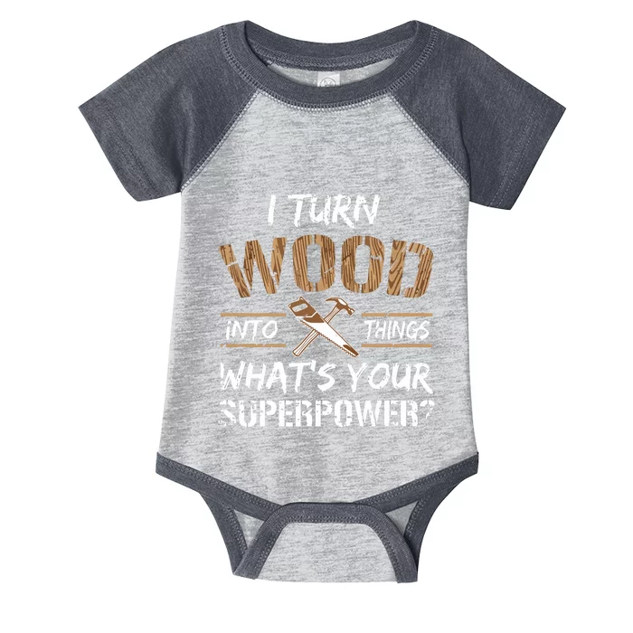 I Turn Wood Into Things Carpenter Woodworking Infant Baby Jersey Bodysuit