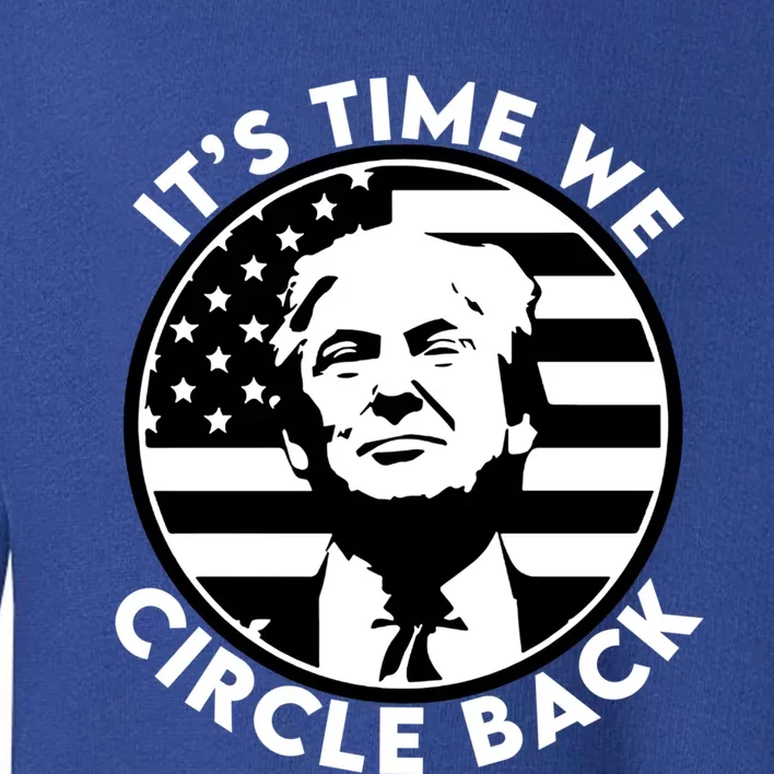 ItS Time We Circle Back Trump Flag Funny Gift Toddler Sweatshirt