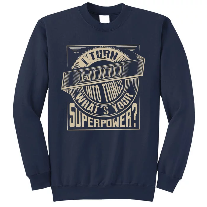 I Turn Wood Into Things Superpower Woodworker Gift Sweatshirt