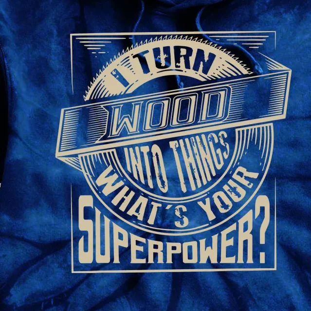 I Turn Wood Into Things Superpower Woodworker Gift Tie Dye Hoodie