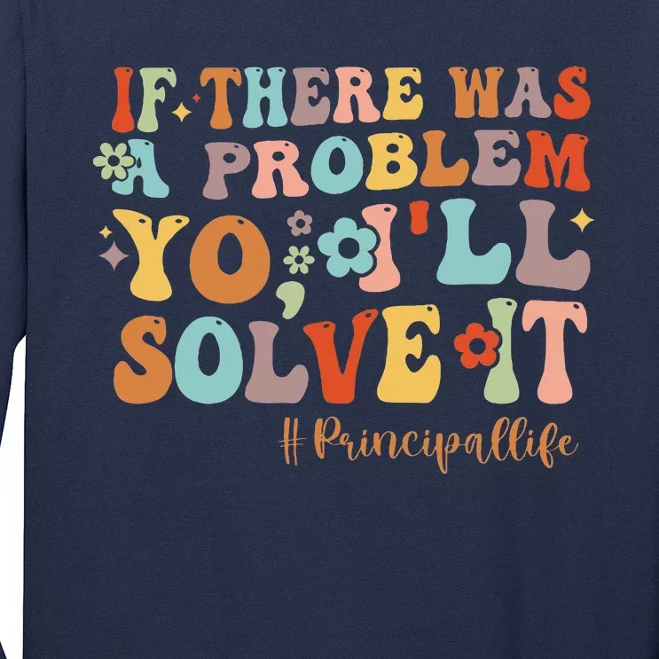 If There Was A Problem Yo ILl Solve It Principal Life Long Sleeve Shirt