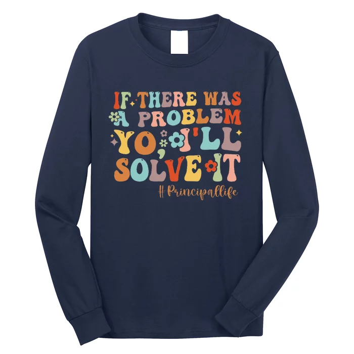 If There Was A Problem Yo ILl Solve It Principal Life Long Sleeve Shirt