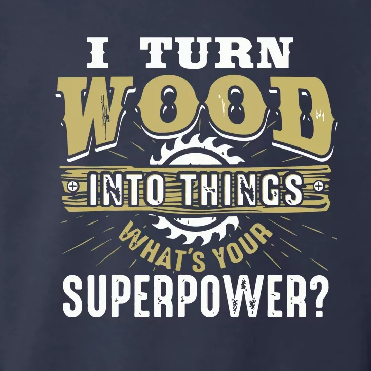 I Turn Wood Into Things Superpower Woodworking Toddler Hoodie