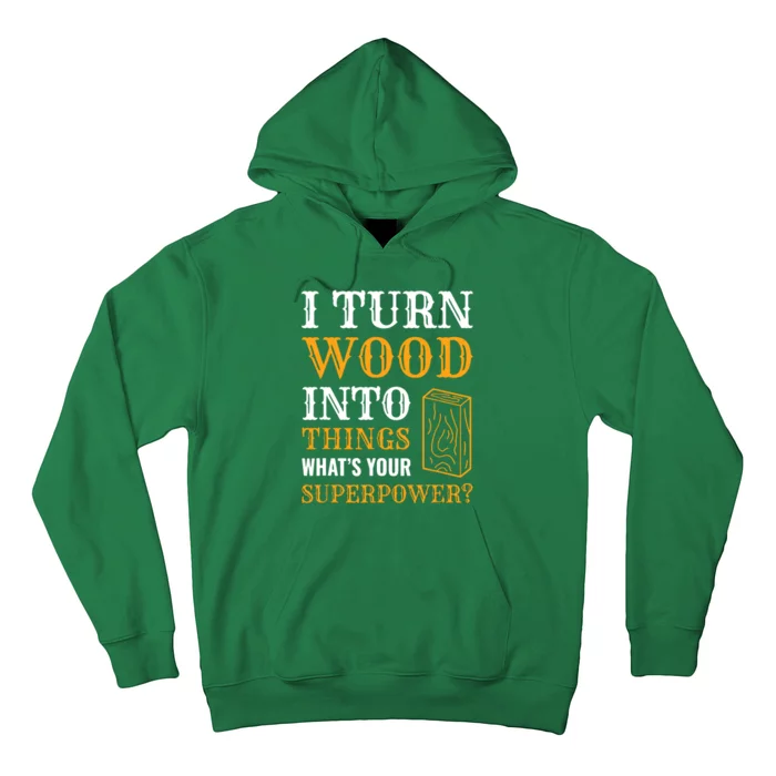 I Turn Wood Into Things Hoodie