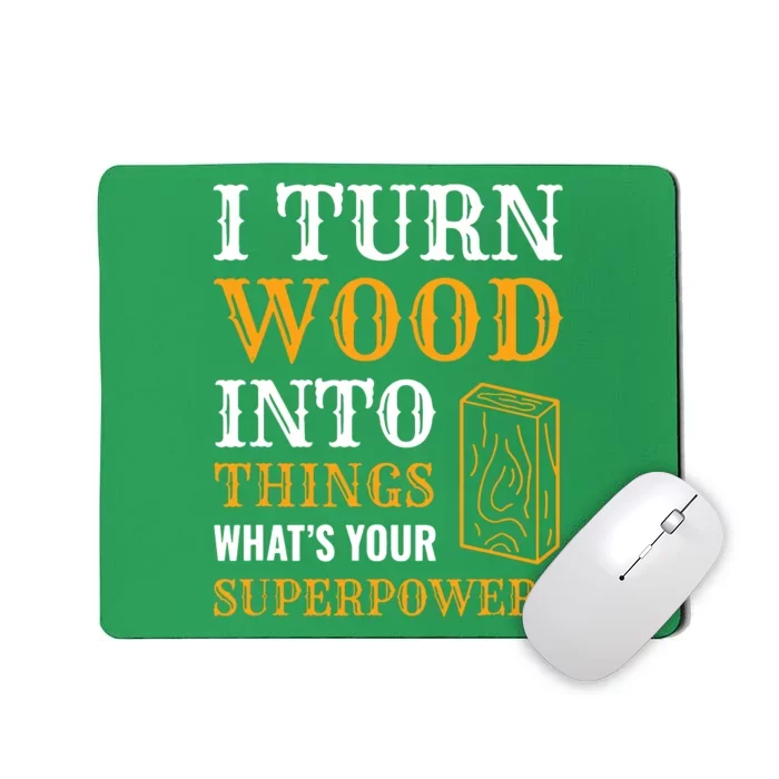 I Turn Wood Into Things Mousepad