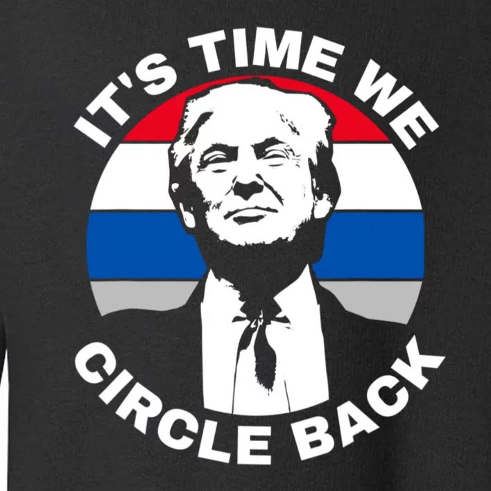 ItS Time We Circle Back Trump 2024 Election Toddler Sweatshirt