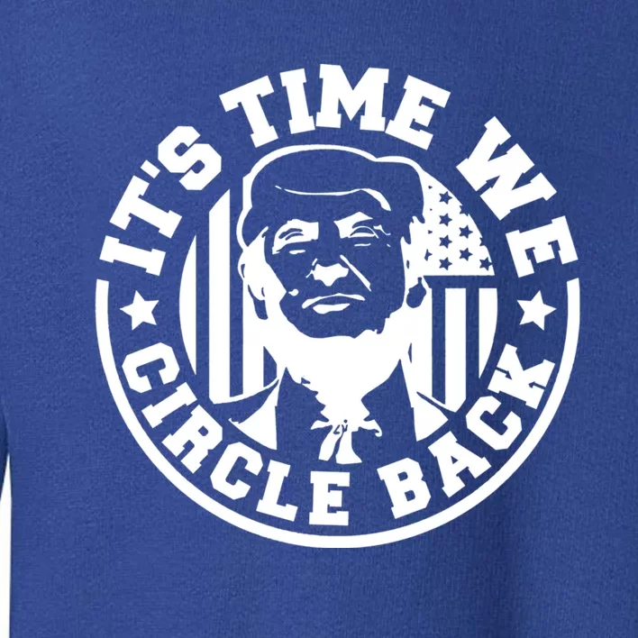 ItS Time We Circle Back President Trump Flag Gift Toddler Sweatshirt