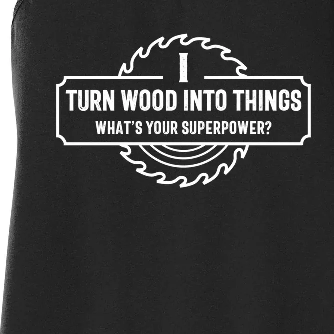 I Turn Wood Into Things What's Your Superpower Great Gift Woodworking Great Gift Women's Racerback Tank