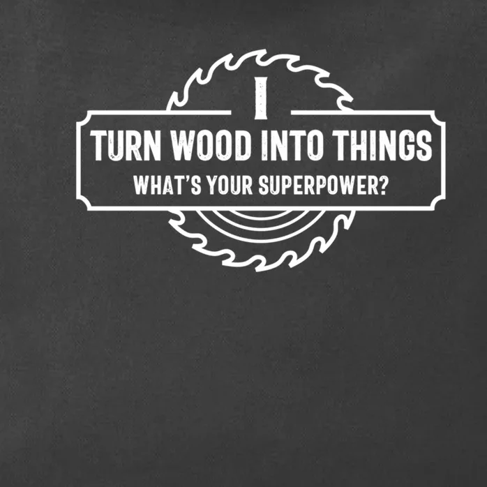 I Turn Wood Into Things What's Your Superpower Great Gift Woodworking Great Gift Zip Tote Bag