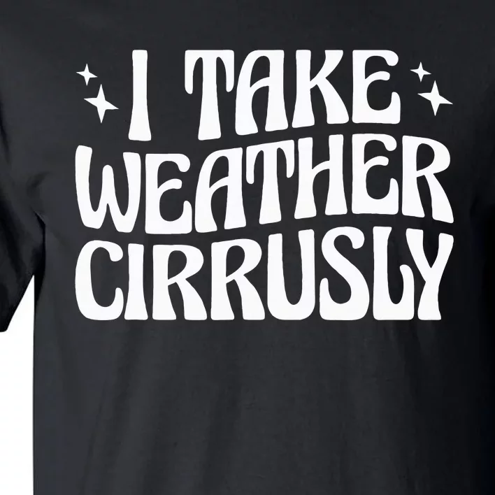 I Take Weather Cirrusly Meteorology Meteorologist Tall T-Shirt