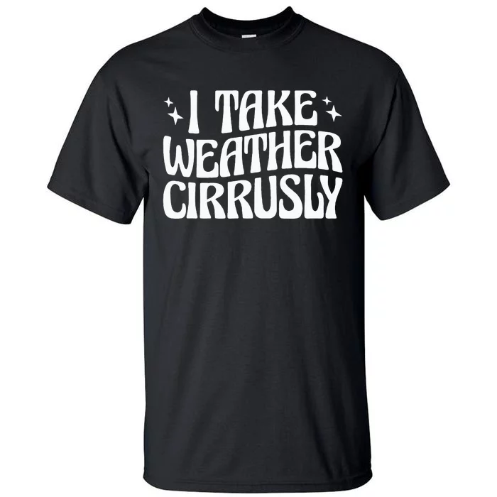 I Take Weather Cirrusly Meteorology Meteorologist Tall T-Shirt