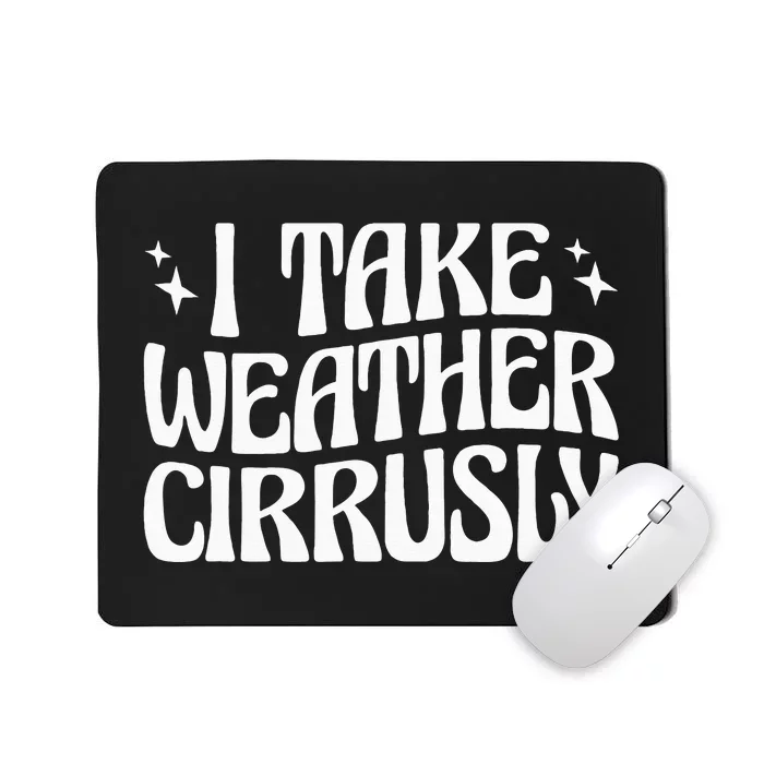 I Take Weather Cirrusly Meteorology Meteorologist Mousepad