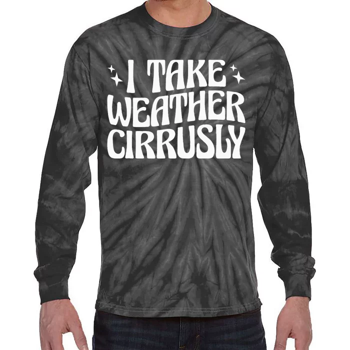 I Take Weather Cirrusly Meteorology Meteorologist Tie-Dye Long Sleeve Shirt