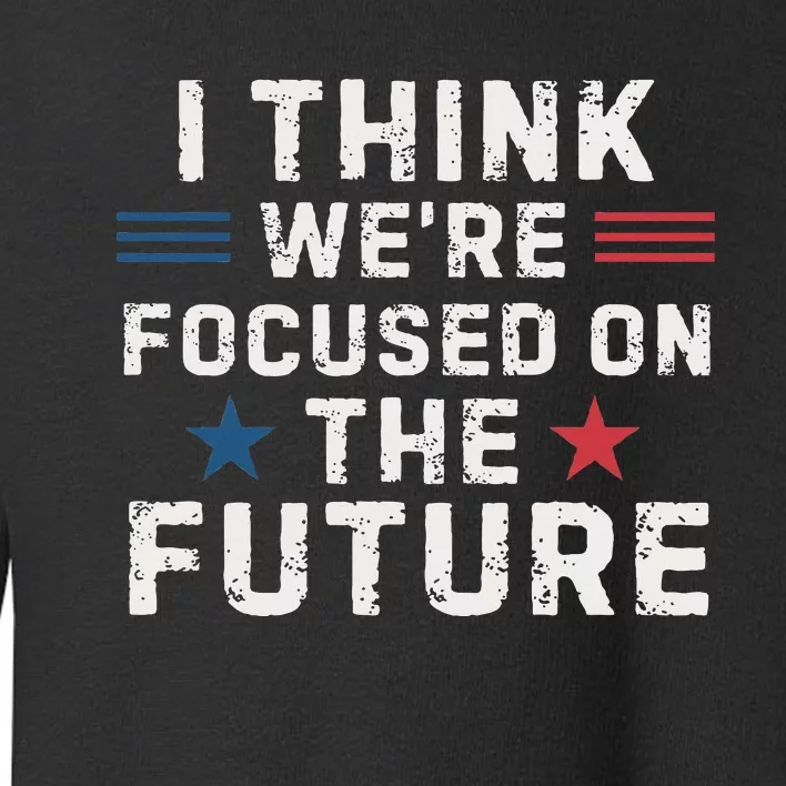 I Think We Focused On The Future Trump Vance Debate 2024 Toddler Sweatshirt