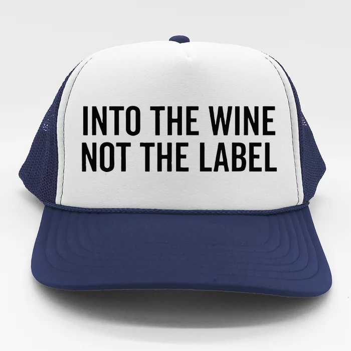 Into The Wine Not The Label Alcohol Drinking Drink Quote Trucker Hat