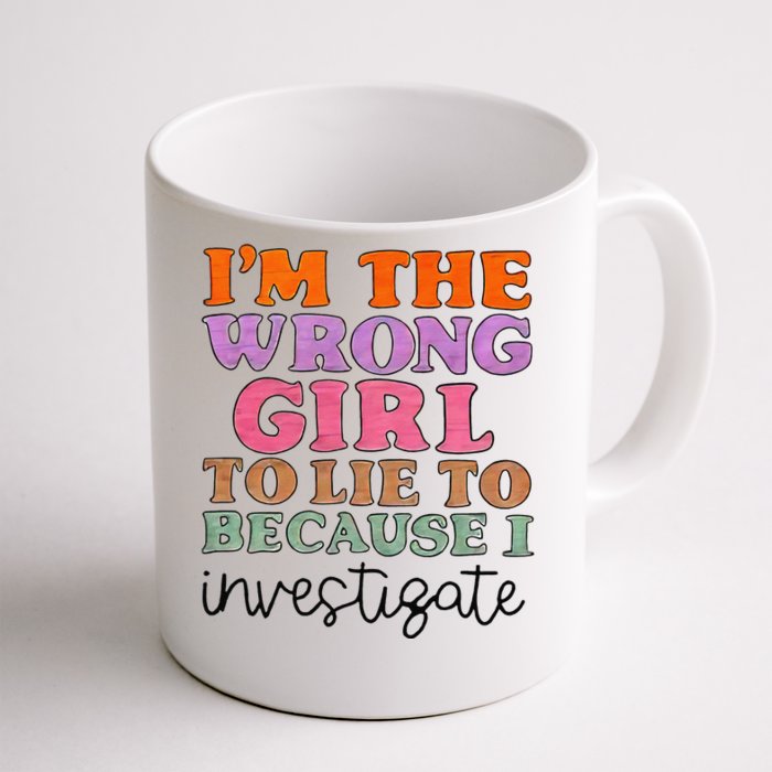 I'm The Wrong To Lie To Because I Investigate Front & Back Coffee Mug