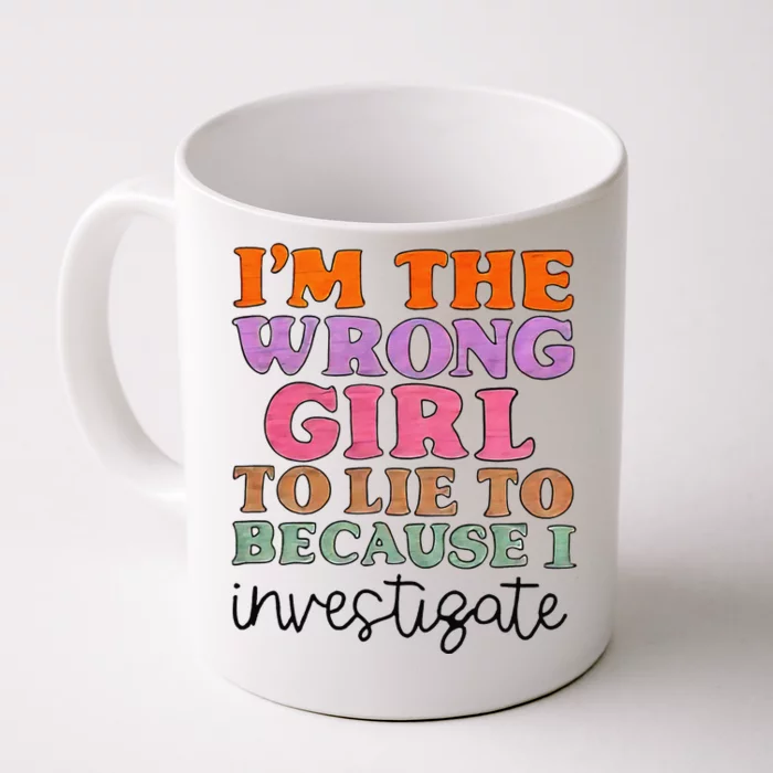 I'm The Wrong To Lie To Because I Investigate Front & Back Coffee Mug