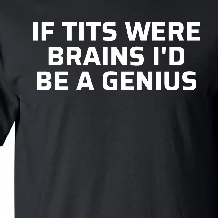 If Tits Were Brains I’D Be A Genius Tall T-Shirt