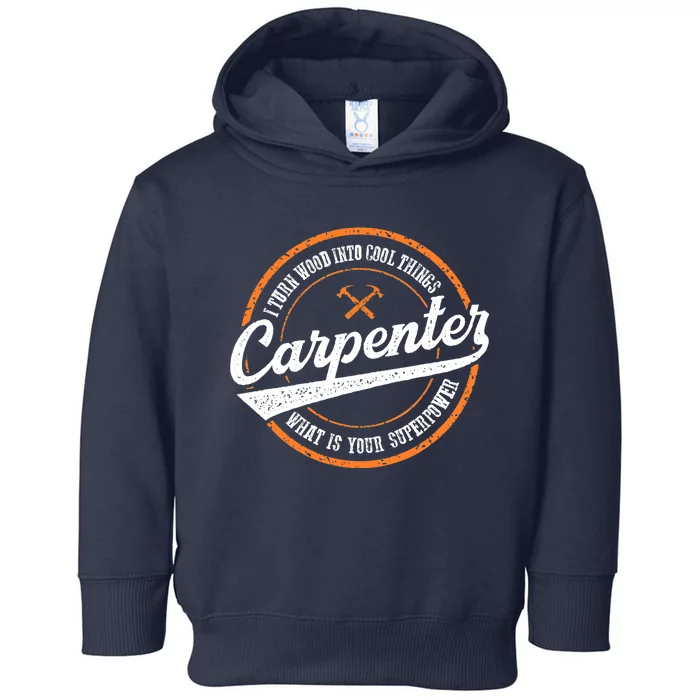 I Turn Wood Into Cool Things Whats Your Superpower Carpenter Toddler Hoodie