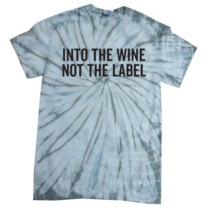 Into The Wine Not The Label Alcohol Drinking Drink Quote Tie-Dye T-Shirt