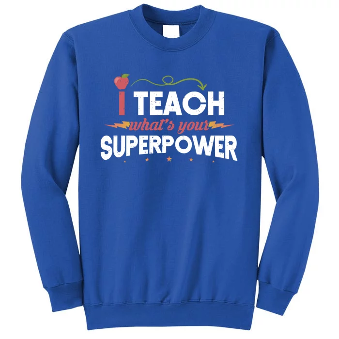 I Teach Whats Your Superpower Super Teacher Funny Gift Tall Sweatshirt