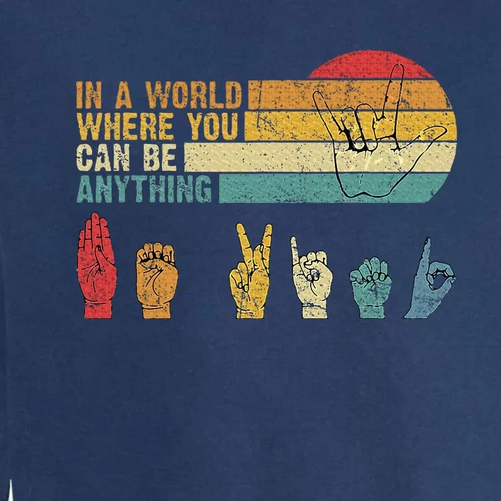 In The World Where You Can Be Anything Be Kind Sign Language Garment-Dyed Sweatshirt