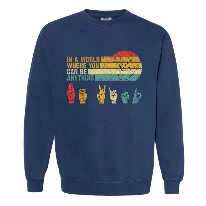 In The World Where You Can Be Anything Be Kind Sign Language Garment-Dyed Sweatshirt