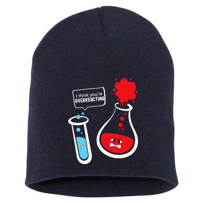 I Think YouRe Overreacting Funny Chemistry Nerd Short Acrylic Beanie