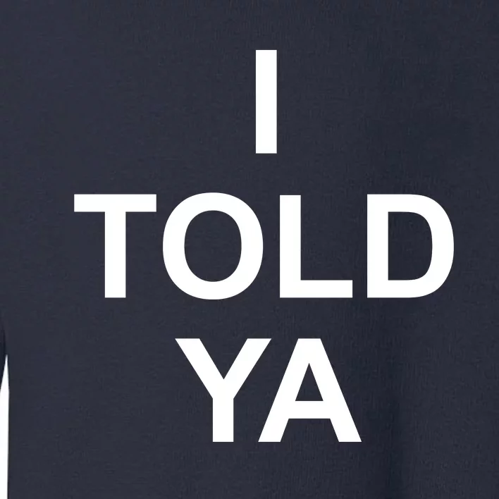 I Told Ya Toddler Sweatshirt