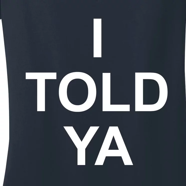 I Told Ya Women's V-Neck T-Shirt