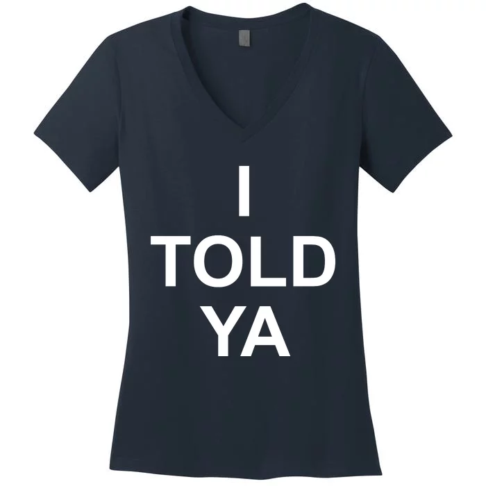 I Told Ya Women's V-Neck T-Shirt