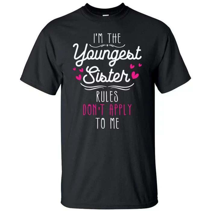 I'm The Youngest Sister Rules Don't Apply To Me Siblings Tall T-Shirt