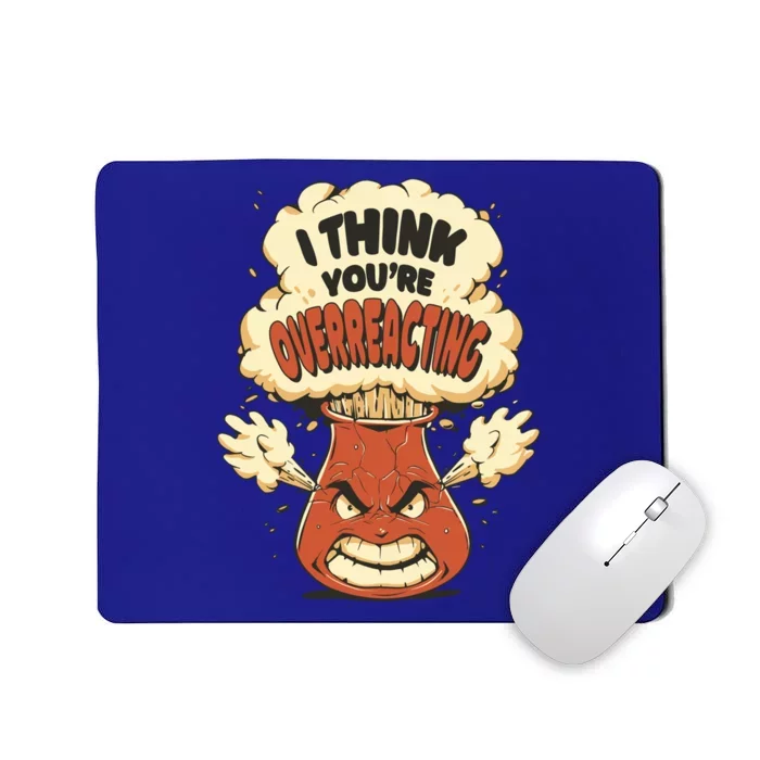 I Think You're Overreacting Funny Nerd Chemistry Lover Sweatshirt Mousepad