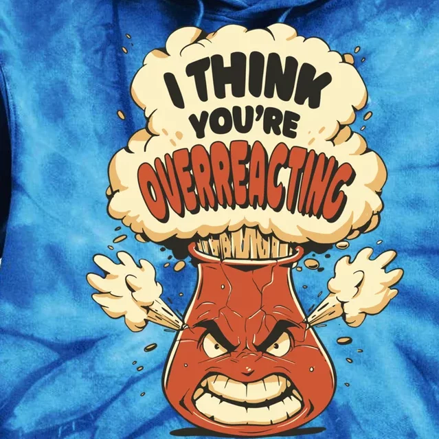 I Think You're Overreacting Funny Nerd Chemistry Lover Sweatshirt Tie Dye Hoodie