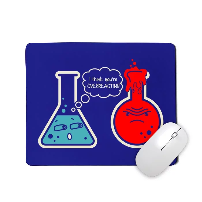 I Think You Are Overreacting Funny Nerd Chemistry Gift Mousepad