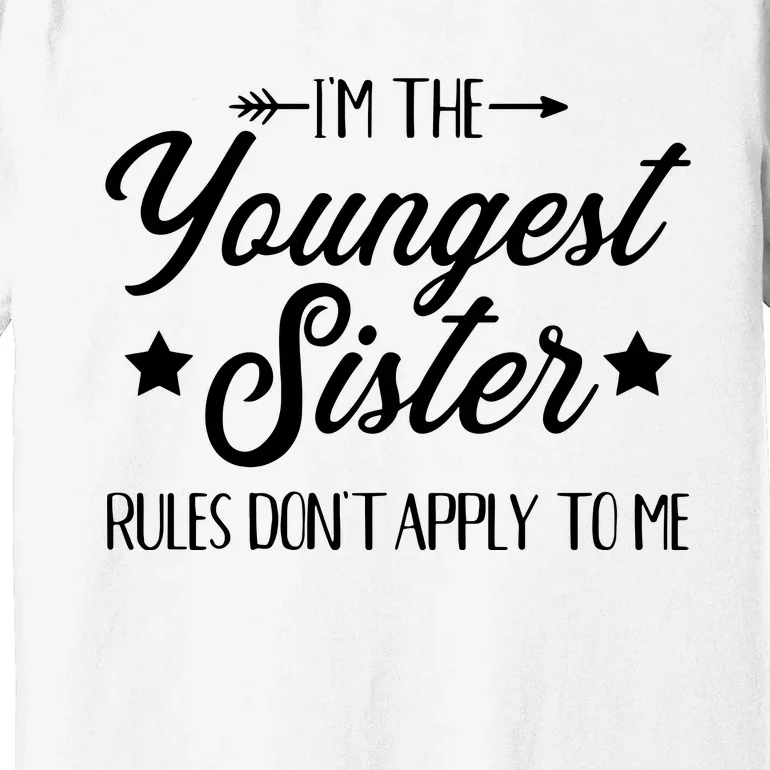 Im The Youngest Sister Rules Not Apply To Me Premium T-Shirt