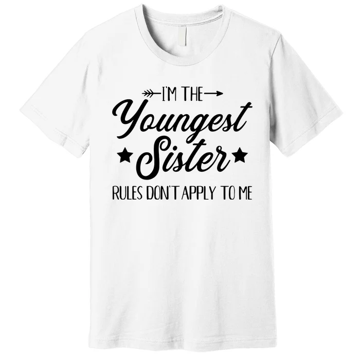 Im The Youngest Sister Rules Not Apply To Me Premium T-Shirt