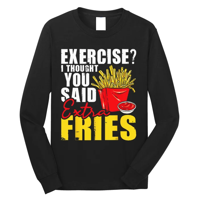 I Thought You Said Extra Fries Fast Food Lover French Fry Long Sleeve Shirt