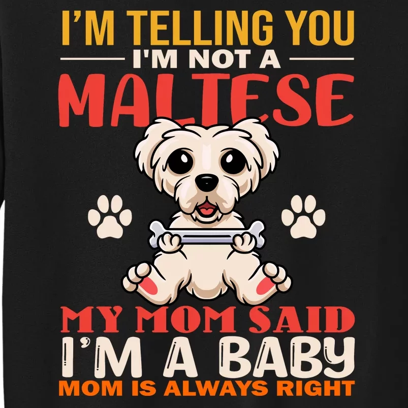 I'm Telling You I'm Not A Maltese My Mom Said I'm A Baby Mom Is Always Right Sweatshirt