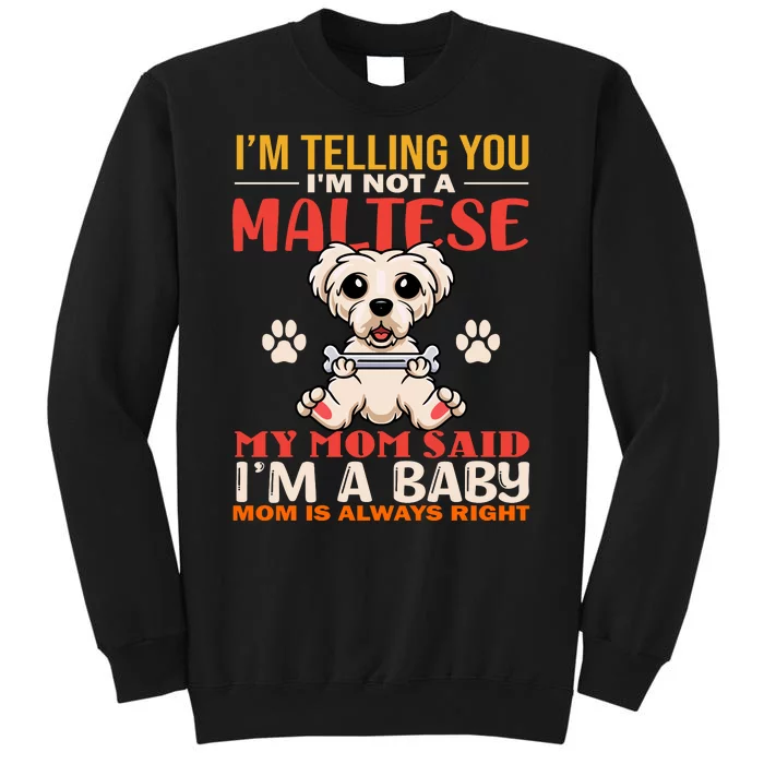 I'm Telling You I'm Not A Maltese My Mom Said I'm A Baby Mom Is Always Right Sweatshirt