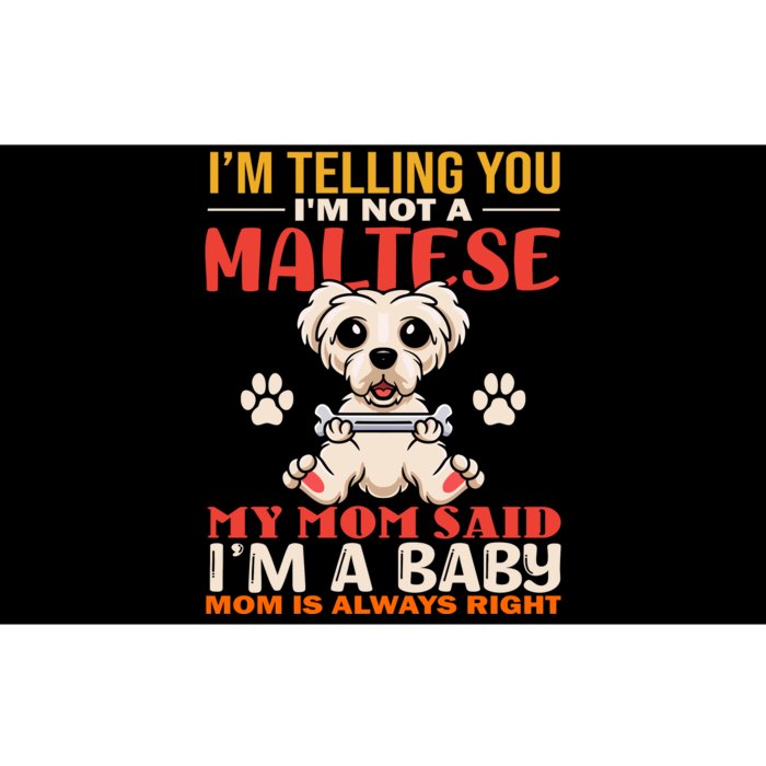 I'm Telling You I'm Not A Maltese My Mom Said I'm A Baby Mom Is Always Right Bumper Sticker