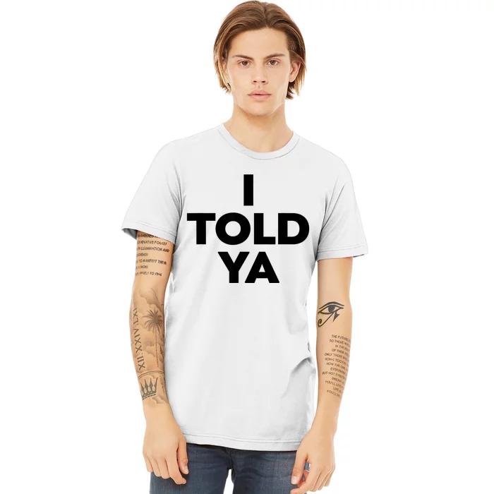 I Told Ya Premium T-Shirt